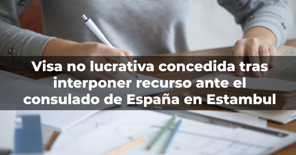 Visa no lucrativa concedida tras interponer recurso ante el consulado de España en Estambul